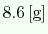 $ 8.6\ensuremath{\mathrm{\,[g]}}$