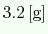 $ 3.2\ensuremath{\mathrm{\,[g]}}$