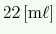 $ 22\,\ensuremath{\mathrm{[m\ell]}}$