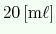 $ 20\,\ensuremath{\mathrm{[m\ell]}}$