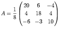 $\displaystyle A=\frac{1}{8}
\left(
\begin{array}{@{}ccc@{}}
20&6&-4 \\
4&18&4 \\
-6&-3&10 \\
\end{array}\right)
$