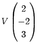 $\displaystyle V\left(\begin{array}{@{}c@{}} 2 -2 3 \end{array}\right)
$