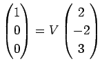 $\displaystyle \left(\begin{array}{@{}c@{}} 1 0 0 \end{array}\right)
=
V\left(\begin{array}{@{}c@{}} 2 -2 3 \end{array}\right)
$