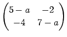 $\displaystyle \left(
\begin{array}{@{}cc@{}}
5-a & -2 \\
-4 & 7-a
\end{array}\right)
$