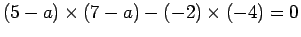 $\displaystyle (5-a)\times(7-a)-(-2)\times(-4)=0
$