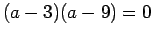 $ (a-3)(a-9)=0$
