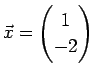 $\displaystyle \vec{x}=
\left(\begin{array}{@{}c@{}}
1 -2
\end{array}\right)
$
