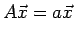 $\displaystyle A\vec{x}=a\vec{x}
$