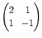 $ \displaystyle
\left(
\begin{array}{@{}cc@{}}
2&1 1&-1
\end{array}\right)
$