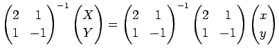 $\displaystyle \left(
\begin{array}{@{}cc@{}}
2&1 1&-1
\end{array}\right)^{-1}...
...1&-1
\end{array}\right)
\left(
\begin{array}{@{}c@{}}
x y
\end{array}\right)
$