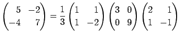 $\displaystyle \left(
\begin{array}{@{}rr@{}}
5 & -2  -4&7
\end{array}\right)
...
...rray}\right)
\left(
\begin{array}{@{}rr@{}}
2 & 1  1 & -1
\end{array}\right)
$