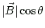 $ \vert\vec{B}\vert\cos\theta$