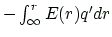 $ -\int_{\infty}^{r}E(r)q'dr$