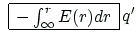 $\displaystyle \,\, \begin{array}{\vert c\vert} \hline %\displaystyle
-\int_{\infty}^{r}E(r)dr \\ \hline \end{array} \, q'$