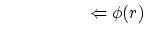 $\displaystyle \qquad \qquad \quad \Leftarrow \phi(r)$