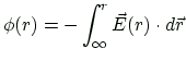 $\displaystyle \phi(r)=-\int_{\infty}^{r}\vec{E}(r)\cdot d\vec{r}
$