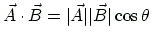 $ \vec{A}\cdot\vec{B}=\vert\vec{A}\vert\vert\vec{B}\vert\cos\theta $