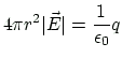 $\displaystyle 4\pi r^2 \vert\vec{E}\vert = \frac{1}{\epsilon_0}q
$