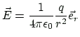 $\displaystyle \vec{E} = \frac{1}{4\pi\epsilon_0}\frac{q}{r^2}\vec{e}_r
$