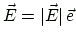 $\displaystyle \vec{E}=\vert\vec{E}\vert\, \vec{e}
$