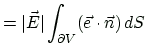 $\displaystyle = \vert\vec{E}\vert \int_{\partial V}(\vec{e}\cdot\vec{n})\, dS$