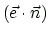 $ (\vec{e}\cdot\vec{n})$