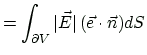 $\displaystyle = \int_{\partial V}\vert\vec{E}\vert\, (\vec{e}\cdot\vec{n})dS$