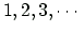 $ 1,2,3,\cdots$