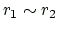 $ r_1\sim r_2$