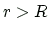 $ r>R$
