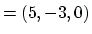 $\displaystyle =(5,-3,0)$