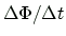 $ \Delta\Phi/\Delta t$