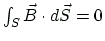 $ \int_{S}\vec{B}\cdot d\vec{S}=0 $