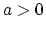 $ a>0$