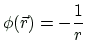 $ \displaystyle \phi(\vec{r})=-\frac{1}{r} $