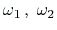 $ \omega_1\, , \; \omega_2$