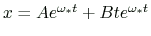 $ x=Ae^{\omega_*t}+Bte^{\omega_*t}$
