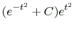 $\displaystyle (e^{-t^2}+C)e^{t^2}$