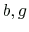 $ b,g$