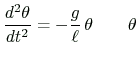 $ \displaystyle
\frac{d^2\theta}{dt^2}=-\frac{g}{\ell}\,\theta
\qquad\theta$
