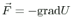 $ \displaystyle
\vec{F}=-\mathrm{grad}U
$