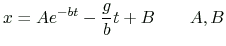 $ \displaystyle
x=Ae^{-bt}-\frac{g}{b}t+B
\qquad A,B$