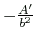 $ -\frac{A'}{b^2}$