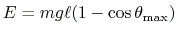 $ \displaystyle
E=mg\ell(1-\cos\theta_{\text{max}})
$