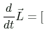 $\displaystyle \frac{d}{dt}\vec{L}=[$