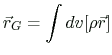 $ \displaystyle \vec{r}_G=\int{dv}[\rho\vec{r}]$